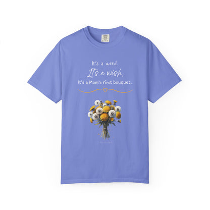Mom's First Bouquet T-Shirt — Floral 'It's a Weed, It's a Wish' Mother's Day Tee
