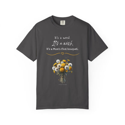 Mom's First Bouquet T-Shirt — Floral 'It's a Weed, It's a Wish' Mother's Day Tee